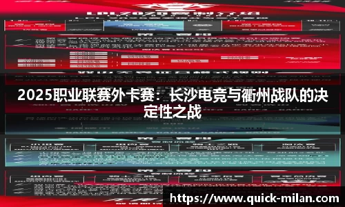 2025职业联赛外卡赛：长沙电竞与衢州战队的决定性之战