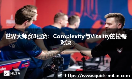 世界大师赛8强赛：Complexity与Vitality的拉锯对决