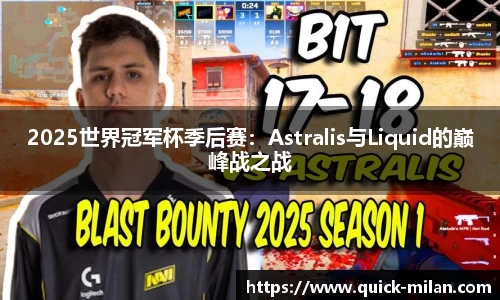 2025世界冠军杯季后赛：Astralis与Liquid的巅峰战之战